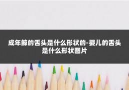 成年鲸的舌头是什么形状的-婴儿的舌头是什么形状图片