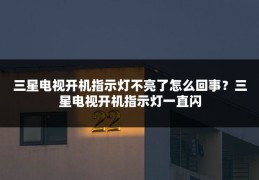 三星电视开机指示灯不亮了怎么回事?三星电视开机指示灯一直闪