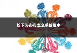 松下洗衣机 怎么单独脱水
