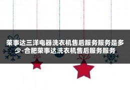 荣事达三洋电器洗衣机售后服务服务是多少-合肥荣事达洗衣机售后服务服务
