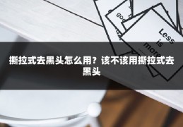 撕拉式去黑头怎么用?该不该用撕拉式去黑头