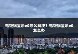 电饭锅显示e0怎么解决？电饭锅显示e0怎么办
