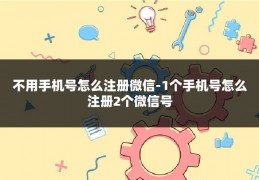 不用手机号怎么注册微信-1个手机号怎么注册2个微信号