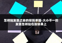 怎样贴发票之类的报销单据-大小不一的发票怎样贴在报销单上