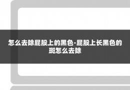 怎么去除屁股上的黑色-屁股上长黑色的斑怎么去除