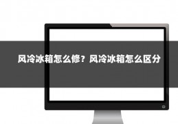风冷冰箱怎么修?风冷冰箱怎么区分