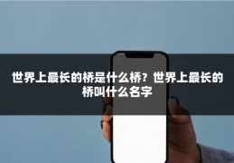 世界上最长的桥是什么桥?世界上最长的桥叫什么名字