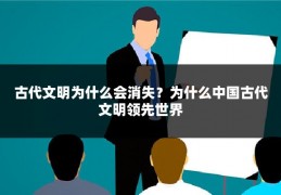 古代文明为什么会消失？为什么中国古代文明领先世界