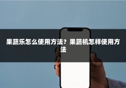 果蔬乐怎么使用方法?果蔬机怎样使用方法