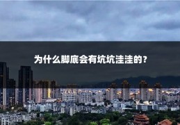 为什么脚底会有坑坑洼洼的?
