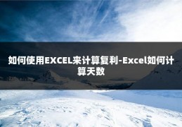 如何使用EXCEL来计算复利-Excel如何计算天数