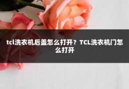 tcl洗衣机后盖怎么打开?TCL洗衣机门怎么打开