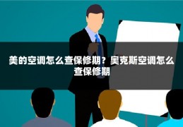 美的空调怎么查保修期?奥克斯空调怎么查保修期