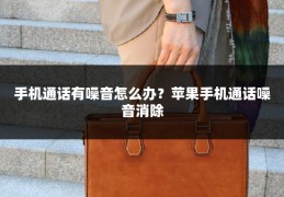 手机通话有噪音怎么办?苹果手机通话噪音消除