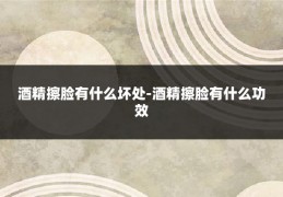 酒精擦脸有什么坏处-酒精擦脸有什么功效
