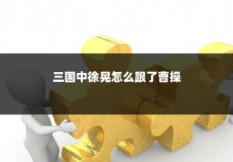 三国中徐晃怎么跟了曹操