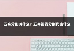 五帝分别叫什么?五帝铜钱分别代表什么