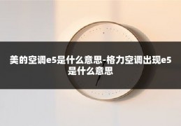 美的空调e5是什么意思-格力空调出现e5是什么意思