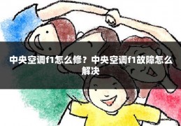 中央空调f1怎么修?中央空调f1故障怎么解决