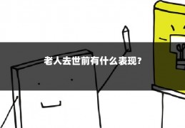 老人去世前有什么表现？