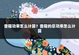 音箱功率怎么计算?音箱的总功率怎么计算