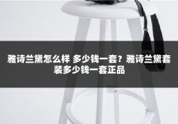 雅诗兰黛怎么样 多少钱一套?雅诗兰黛套装多少钱一套正品