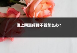 晚上阴道痒睡不着怎么办?