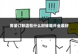 男装订制店在什么时候能开业最好