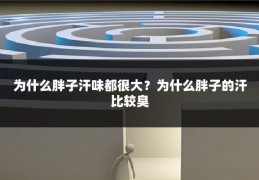 为什么胖子汗味都很大?为什么胖子的汗比较臭