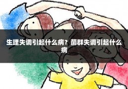 生理失调引起什么病？菌群失调引起什么病