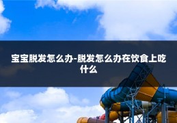 宝宝脱发怎么办-脱发怎么办在饮食上吃什么
