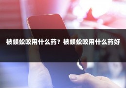 被蜈蚣咬用什么药？被蜈蚣咬用什么药好