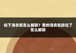 松下洗衣机怎么解锁？美的洗衣机锁住了怎么解锁
