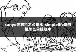 sanyo洗衣机怎么排水-simplelife洗衣机怎么单独脱水