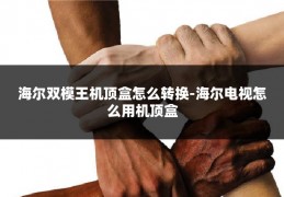 海尔双模王机顶盒怎么转换-海尔电视怎么用机顶盒