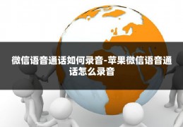 微信语音通话如何录音-苹果微信语音通话怎么录音