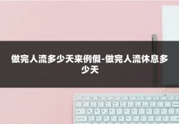 做完人流多少天来例假-做完人流休息多少天