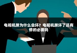 电视机屏为什么会坏?电视机屏坏了还有修的必要吗