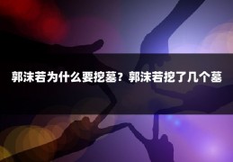 郭沫若为什么要挖墓？郭沫若挖了几个墓