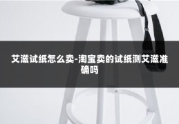 艾滋试纸怎么卖-淘宝卖的试纸测艾滋准确吗
