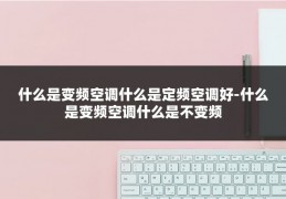 什么是变频空调什么是定频空调好-什么是变频空调什么是不变频