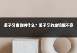 姜子牙坐骑叫什么？姜子牙的坐骑四不像