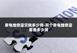家电维修店交税多少钱-开个家电维修店需要多少钱