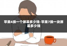 苹果4换一个屏幕多少钱-苹果7换一块屏幕多少钱