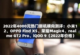 2022年4000元热门新机横向测评：小米12、OPPO Find X5、荣耀Magic4、realme GT2 Pro、iQOO 9（2022年价格）