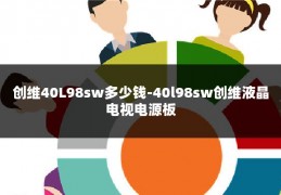 创维40L98sw多少钱-40l98sw创维液晶电视电源板