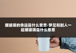 擦玻璃的命运是什么意思-梦见和别人一起擦玻璃是什么意思