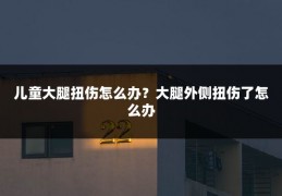 儿童大腿扭伤怎么办?大腿外侧扭伤了怎么办