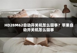 HD28M62自动开关机怎么回事?苹果自动开关机怎么回事