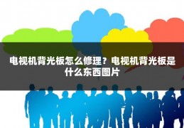 电视机背光板怎么修理?电视机背光板是什么东西图片